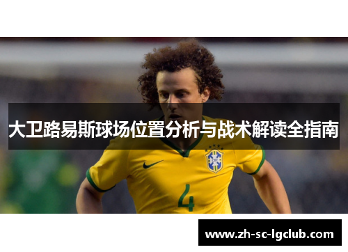 大卫路易斯球场位置分析与战术解读全指南