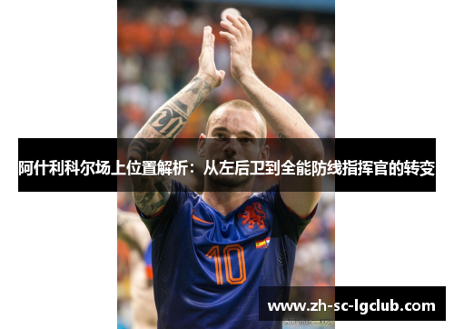阿什利科尔场上位置解析:从左后卫到全能防线指挥官的转变 阿什利科尔场上位置解析:从左后卫到全能防线指挥官的转变