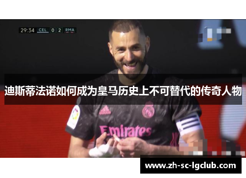 迪斯蒂法诺如何成为皇马历史上不可替代的传奇人物 迪斯蒂法诺如何成为皇马历史上不可替代的传奇人物