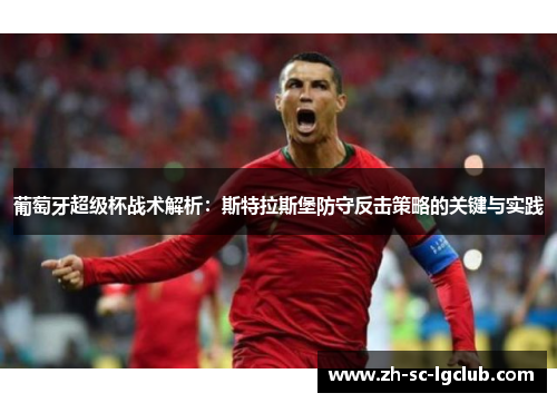 葡萄牙超级杯战术解析：斯特拉斯堡防守反击策略的关键与实践