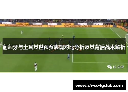 葡萄牙与土耳其世预赛表现对比分析及其背后战术解析