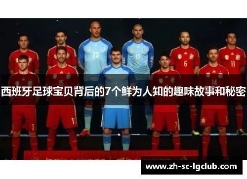 西班牙足球宝贝背后的7个鲜为人知的趣味故事和秘密