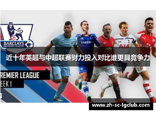 近十年英超与中超联赛财力投入对比谁更具竞争力 近十年英超与中超联赛财力投入对比谁更具竞争力