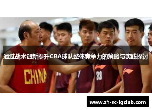 通过战术创新提升CBA球队整体竞争力的策略与实践探讨 通过战术创新提升CBA球队整体竞争力的策略与实践探讨