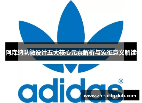 阿森纳队徽设计五大核心元素解析与象征意义解读 阿森纳队徽设计五大核心元素解析与象征意义解读