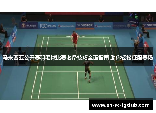 马来西亚公开赛羽毛球比赛必备技巧全面指南 助你轻松征服赛场 马来西亚公开赛羽毛球比赛必备技巧全面指南 助你轻松征服赛场